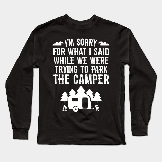 Sorry For What I Said While Trying To Park The Camper Long Sleeve T-Shirt by trendingoriginals